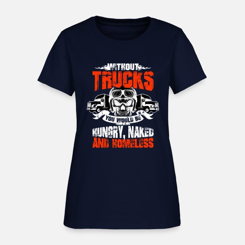 Without Trucks You'd be Hungry Naked and Homeless