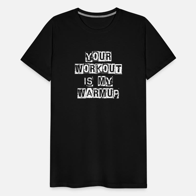 Your Workout Is My Warmup